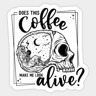 Does this Coffee Make me Look Alive? Sticker